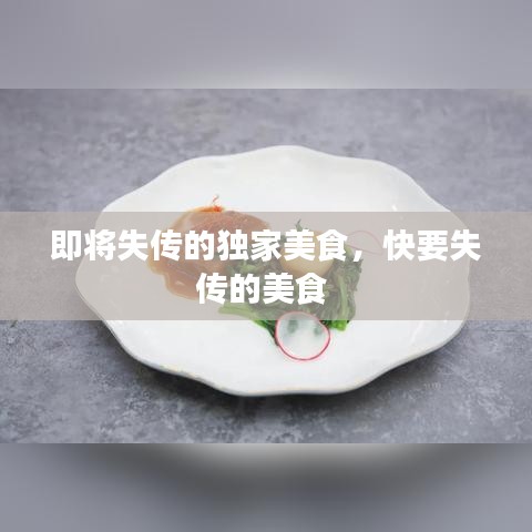 即将失传的独家美食，快要失传的美食 