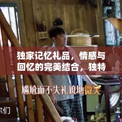 独家记忆礼品，情感与回忆的完美结合，独特礼物之选