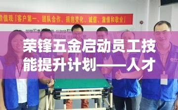 荣锋五金启动员工技能提升计划，培养新时代人才新篇章