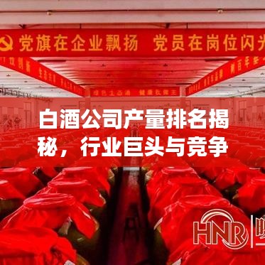 白酒公司产量排名揭秘，行业巨头与竞争格局深度剖析