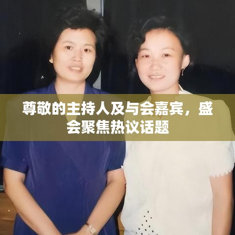 尊敬的主持人及与会嘉宾，盛会聚焦热议话题