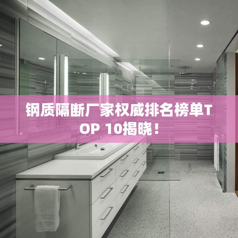 钢质隔断厂家权威排名榜单TOP 10揭晓！