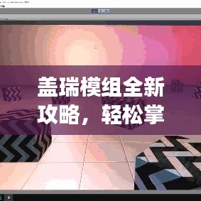 盖瑞模组全新攻略，轻松掌握游戏核心技巧！