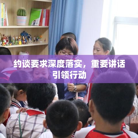约谈要求深度落实，重要讲话引领行动