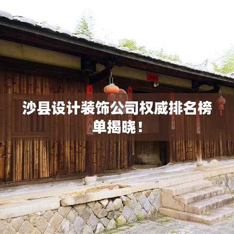 沙县设计装饰公司权威排名榜单揭晓！