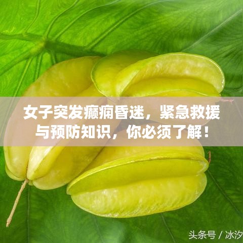 女子突发癫痫昏迷,紧急救援与预防知识,你必须了解!