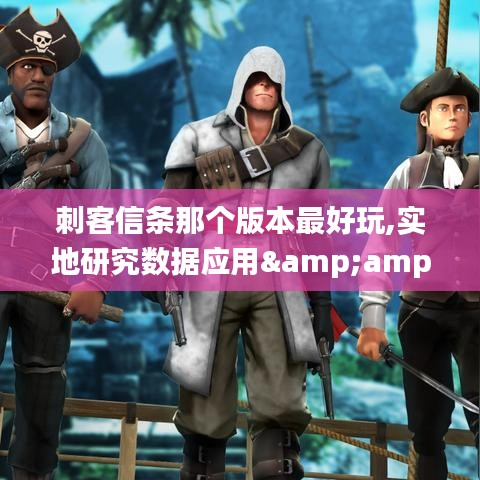 刺客信条那个版本最好玩,实地研究数据应用&amp;XP_v6.190